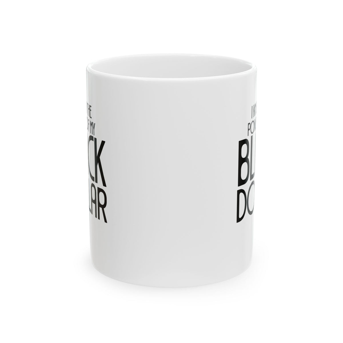 I Know the Power of My Black Dollar Mug 11oz (White & Black)-Mug-The Original God Ain't Petty But I Am