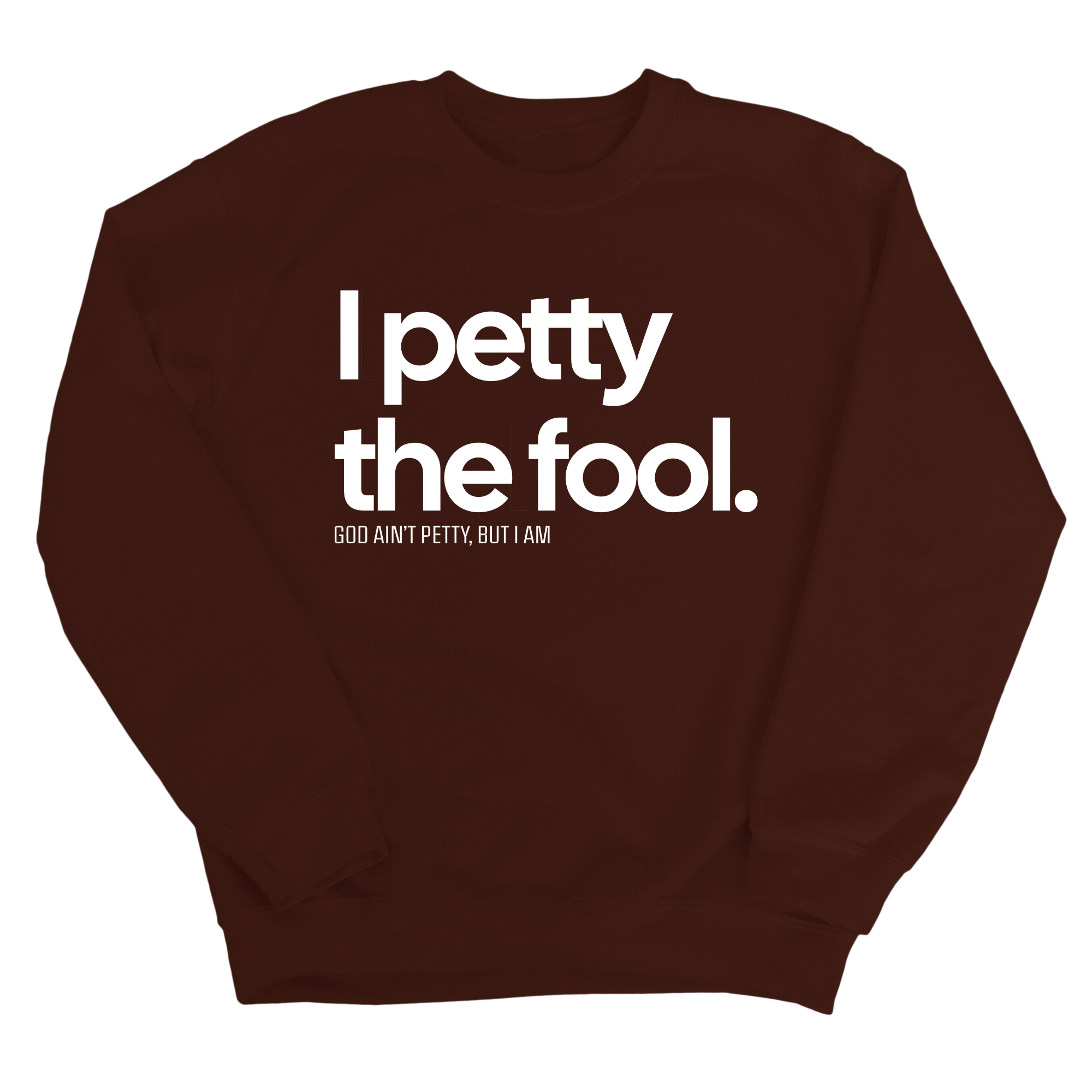 I Petty the Fool Unisex Sweatshirt-Sweatshirt-The Original God Ain't Petty But I Am