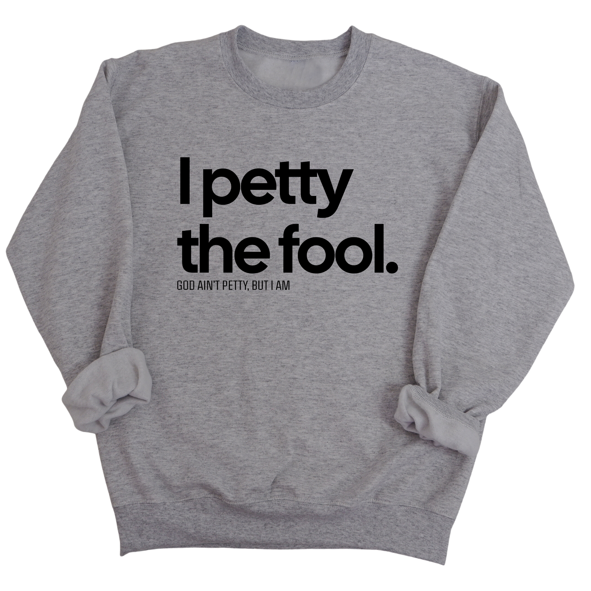 I Petty the Fool Unisex Sweatshirt-Sweatshirt-The Original God Ain't Petty But I Am