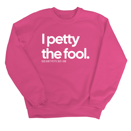 I Petty the Fool Unisex Sweatshirt-Sweatshirt-The Original God Ain't Petty But I Am