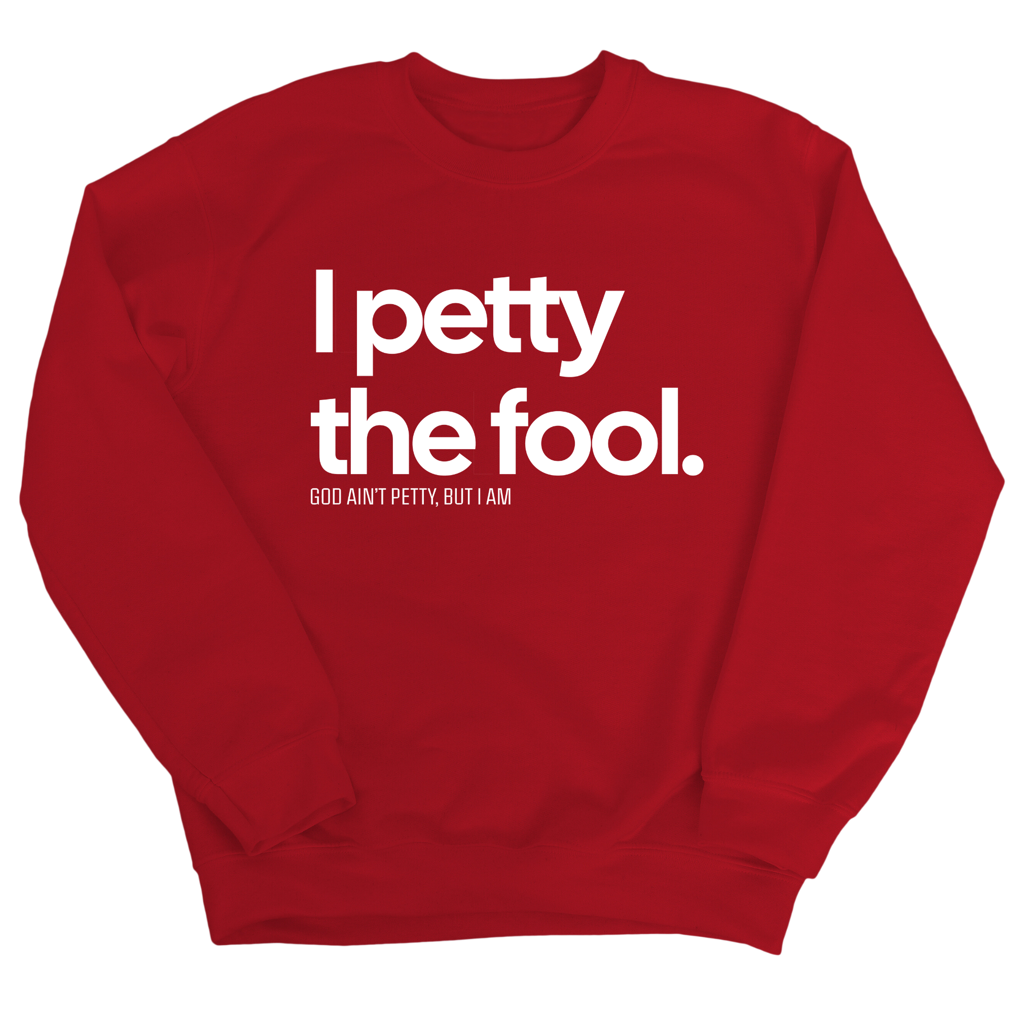 I Petty the Fool Unisex Sweatshirt-Sweatshirt-The Original God Ain't Petty But I Am