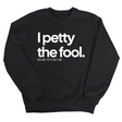 I Petty the Fool Unisex Sweatshirt-Sweatshirt-The Original God Ain't Petty But I Am