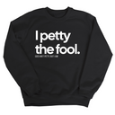 I Petty the Fool Unisex Sweatshirt-Sweatshirt-The Original God Ain't Petty But I Am