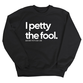 I Petty the Fool Unisex Sweatshirt-Sweatshirt-The Original God Ain't Petty But I Am
