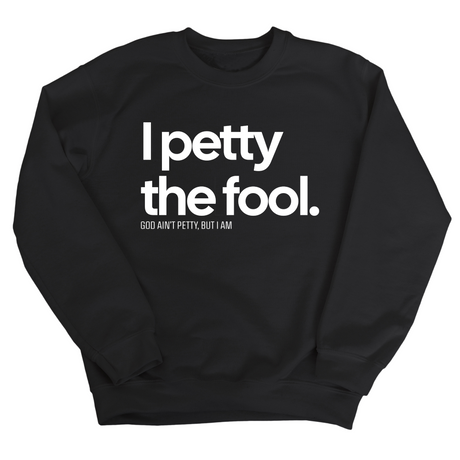 I Petty the Fool Unisex Sweatshirt-Sweatshirt-The Original God Ain't Petty But I Am