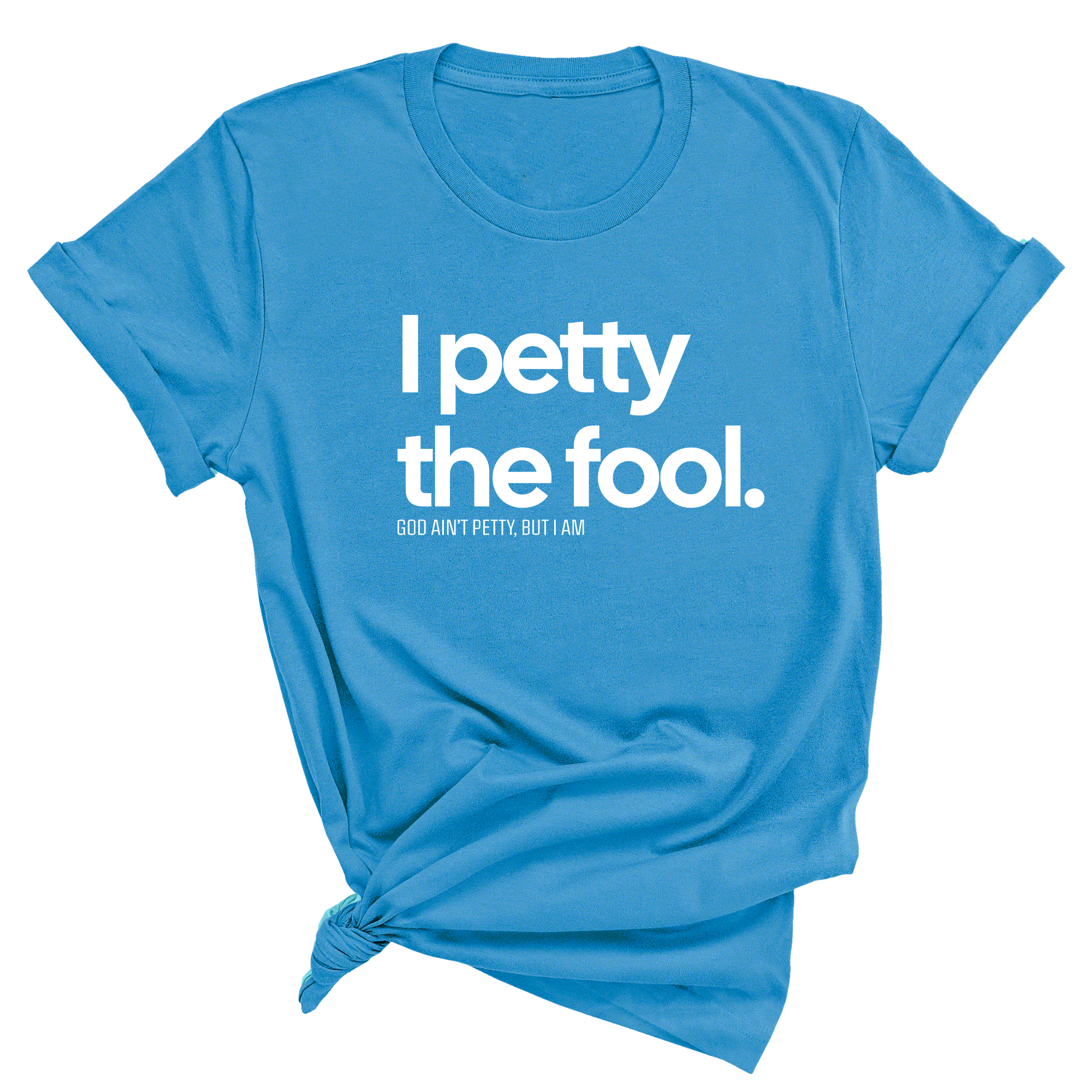 I Petty the Fool Unisex Tee-T-Shirt-The Original God Ain't Petty But I Am