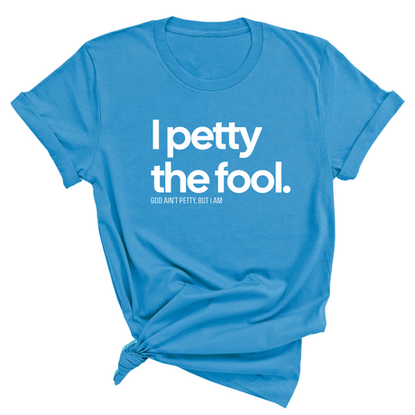 I Petty the Fool Unisex Tee-T-Shirt-The Original God Ain't Petty But I Am