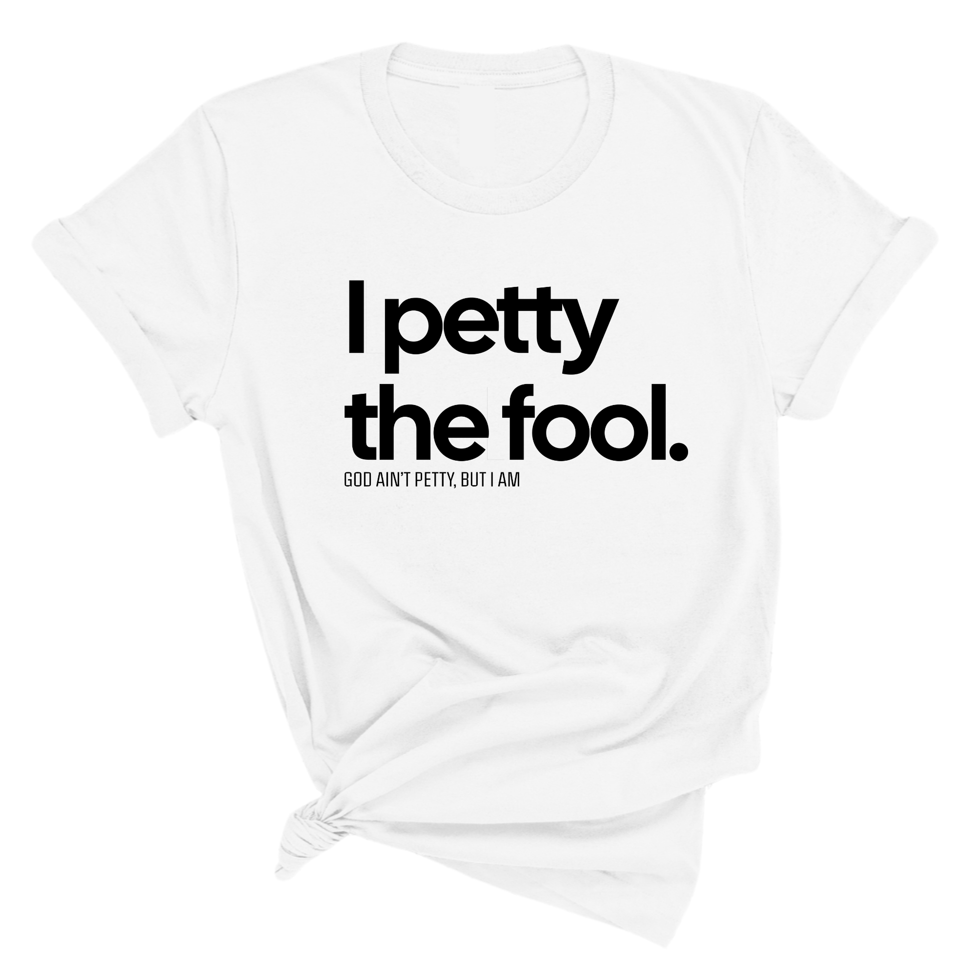 I Petty the Fool Unisex Tee-T-Shirt-The Original God Ain't Petty But I Am