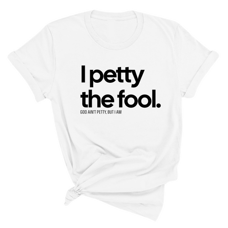 I Petty the Fool Unisex Tee-T-Shirt-The Original God Ain't Petty But I Am