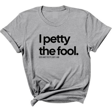 I Petty the Fool Unisex Tee-T-Shirt-The Original God Ain't Petty But I Am