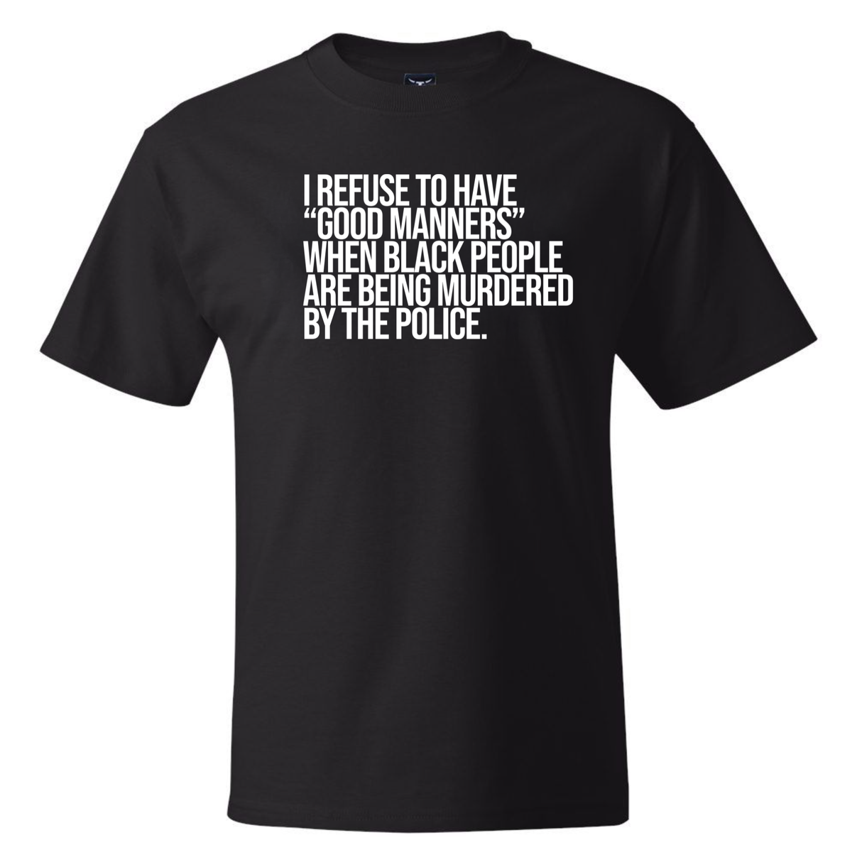 I Refuse to Have "Good Manners" When Black People Are Being Murdered by the Police *BLACK TALL TEE* Unisex Tee-T-Shirt-The Original God Ain't Petty But I Am