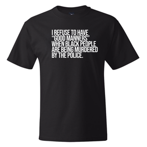 I Refuse to Have "Good Manners" When Black People Are Being Murdered by the Police *BLACK TALL TEE* Unisex Tee-T-Shirt-The Original God Ain't Petty But I Am