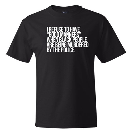 I Refuse to Have "Good Manners" When Black People Are Being Murdered by the Police *BLACK TALL TEE* Unisex Tee-T-Shirt-The Original God Ain't Petty But I Am