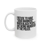 I Refuse to Have "Good Manners" When Black People Are Being Murdered by the Police Mug 11oz (White & Black)-Mug-The Original God Ain't Petty But I Am