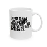 I Refuse to Have "Good Manners" When Black People Are Being Murdered by the Police Mug 11oz (White & Black)-Mug-The Original God Ain't Petty But I Am