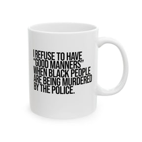 I Refuse to Have "Good Manners" When Black People Are Being Murdered by the Police Mug 11oz (White & Black)-Mug-The Original God Ain't Petty But I Am