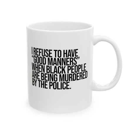 I Refuse to Have "Good Manners" When Black People Are Being Murdered by the Police Mug 11oz (White & Black)-Mug-The Original God Ain't Petty But I Am