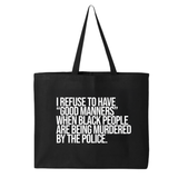 I Refuse to Have "Good Manners" When Black People Are Being Murdered by the Police Tote bag-Tote Bag-The Original God Ain't Petty But I Am
