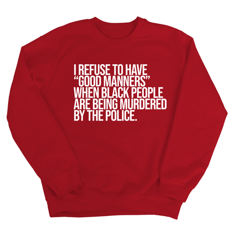 I Refuse to Have "Good Manners" When Black People Are Being Murdered by the Police Unisex Sweatshirt-Sweatshirt-The Original God Ain't Petty But I Am