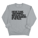 I Refuse to Have "Good Manners" When Black People Are Being Murdered by the Police Unisex Sweatshirt-Sweatshirt-The Original God Ain't Petty But I Am