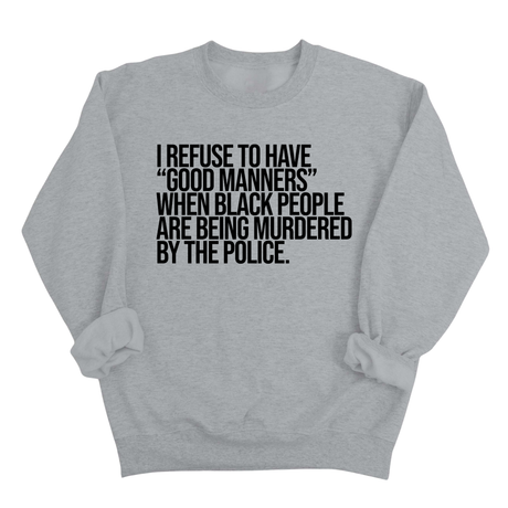 I Refuse to Have "Good Manners" When Black People Are Being Murdered by the Police Unisex Sweatshirt-Sweatshirt-The Original God Ain't Petty But I Am