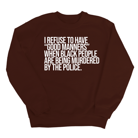 I Refuse to Have "Good Manners" When Black People Are Being Murdered by the Police Unisex Sweatshirt-Sweatshirt-The Original God Ain't Petty But I Am