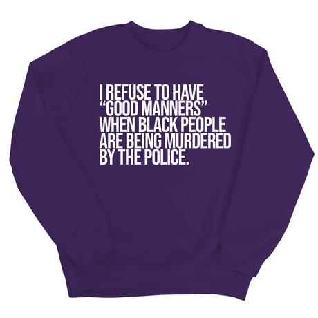 I Refuse to Have "Good Manners" When Black People Are Being Murdered by the Police Unisex Sweatshirt-Sweatshirt-The Original God Ain't Petty But I Am