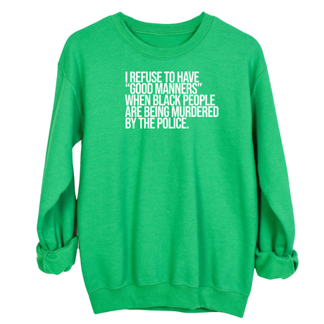 I Refuse to Have "Good Manners" When Black People Are Being Murdered by the Police Unisex Sweatshirt-Sweatshirt-The Original God Ain't Petty But I Am