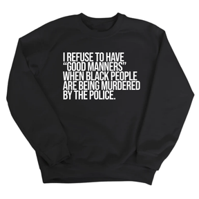 I Refuse to Have "Good Manners" When Black People Are Being Murdered by the Police Unisex Sweatshirt-Sweatshirt-The Original God Ain't Petty But I Am