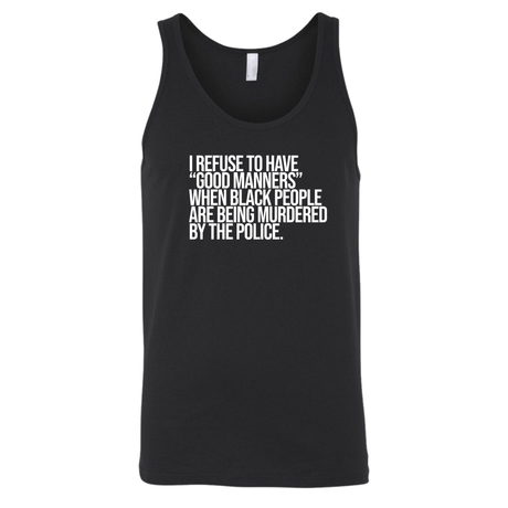 I Refuse to Have "Good Manners" When Black People Are Being Murdered by the Police Unisex Tank Top-T-Shirt-The Original God Ain't Petty But I Am