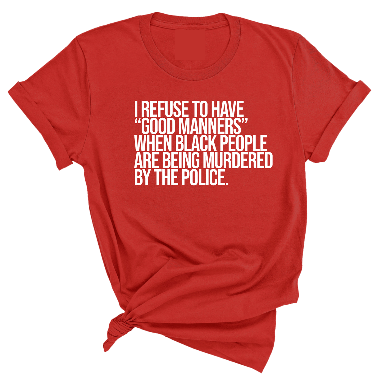 I Refuse to Have "Good Manners" When Black People Are Being Murdered by the Police Unisex Tee-T-Shirt-The Original God Ain't Petty But I Am