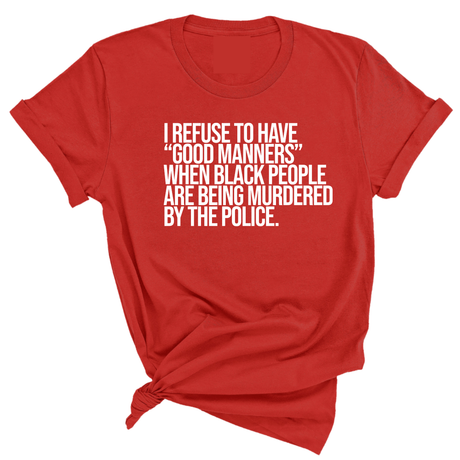 I Refuse to Have "Good Manners" When Black People Are Being Murdered by the Police Unisex Tee-T-Shirt-The Original God Ain't Petty But I Am