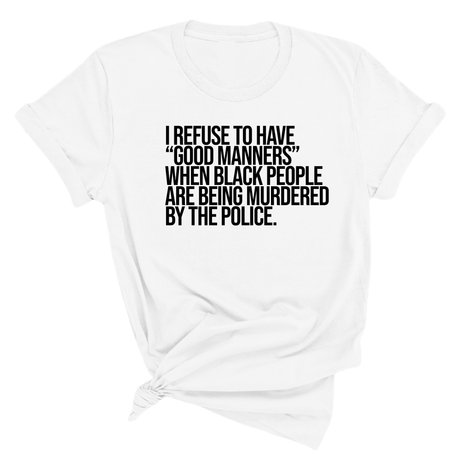 I Refuse to Have "Good Manners" When Black People Are Being Murdered by the Police Unisex Tee-T-Shirt-The Original God Ain't Petty But I Am