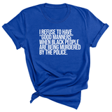 I Refuse to Have "Good Manners" When Black People Are Being Murdered by the Police Unisex Tee-T-Shirt-The Original God Ain't Petty But I Am