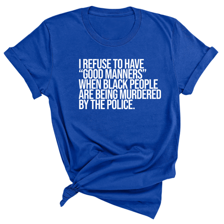 I Refuse to Have "Good Manners" When Black People Are Being Murdered by the Police Unisex Tee-T-Shirt-The Original God Ain't Petty But I Am