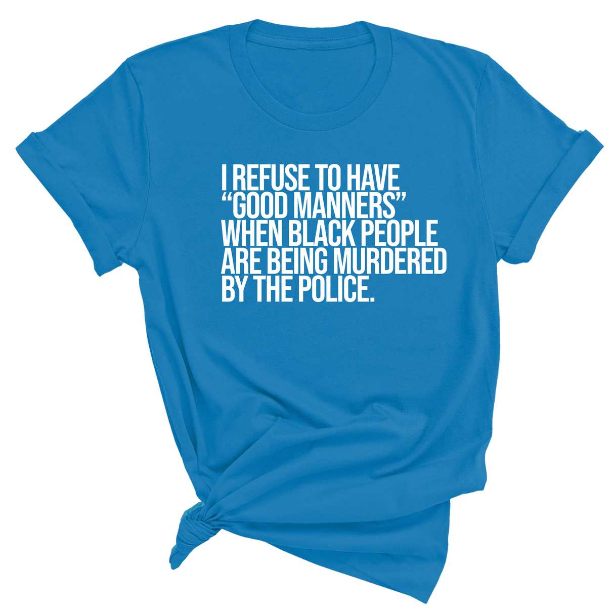 I Refuse to Have "Good Manners" When Black People Are Being Murdered by the Police Unisex Tee-T-Shirt-The Original God Ain't Petty But I Am