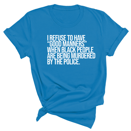 I Refuse to Have "Good Manners" When Black People Are Being Murdered by the Police Unisex Tee-T-Shirt-The Original God Ain't Petty But I Am
