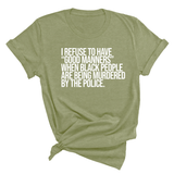 I Refuse to Have "Good Manners" When Black People Are Being Murdered by the Police Unisex Tee-T-Shirt-The Original God Ain't Petty But I Am