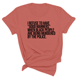 I Refuse to Have "Good Manners" When Black People Are Being Murdered by the Police Unisex Tee-T-Shirt-The Original God Ain't Petty But I Am