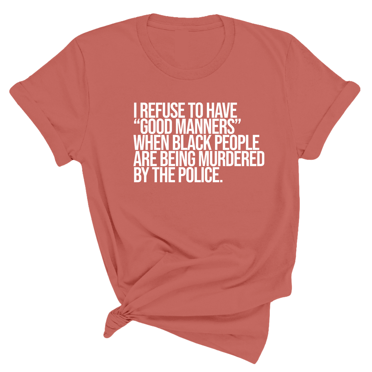 I Refuse to Have "Good Manners" When Black People Are Being Murdered by the Police Unisex Tee-T-Shirt-The Original God Ain't Petty But I Am