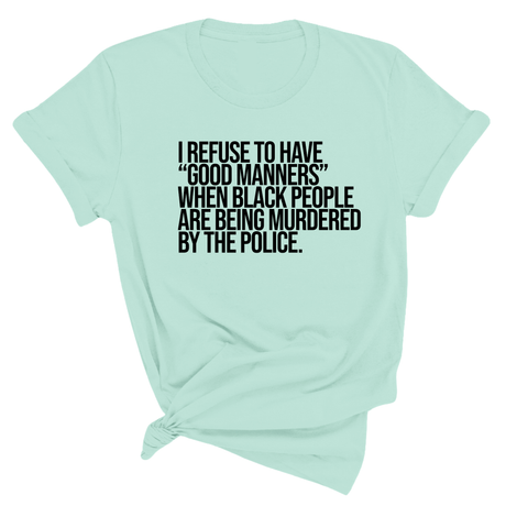 I Refuse to Have "Good Manners" When Black People Are Being Murdered by the Police Unisex Tee-T-Shirt-The Original God Ain't Petty But I Am