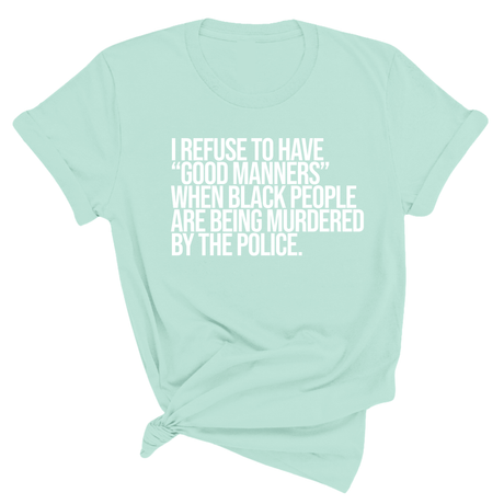 I Refuse to Have "Good Manners" When Black People Are Being Murdered by the Police Unisex Tee-T-Shirt-The Original God Ain't Petty But I Am