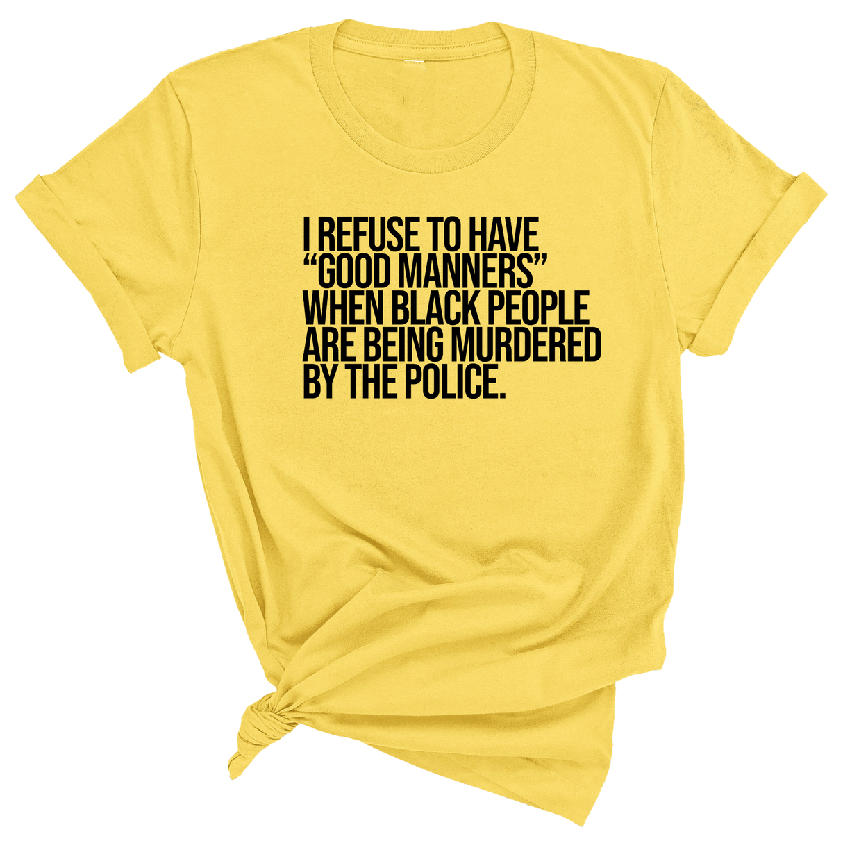 I Refuse to Have "Good Manners" When Black People Are Being Murdered by the Police Unisex Tee-T-Shirt-The Original God Ain't Petty But I Am