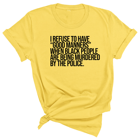 I Refuse to Have "Good Manners" When Black People Are Being Murdered by the Police Unisex Tee-T-Shirt-The Original God Ain't Petty But I Am