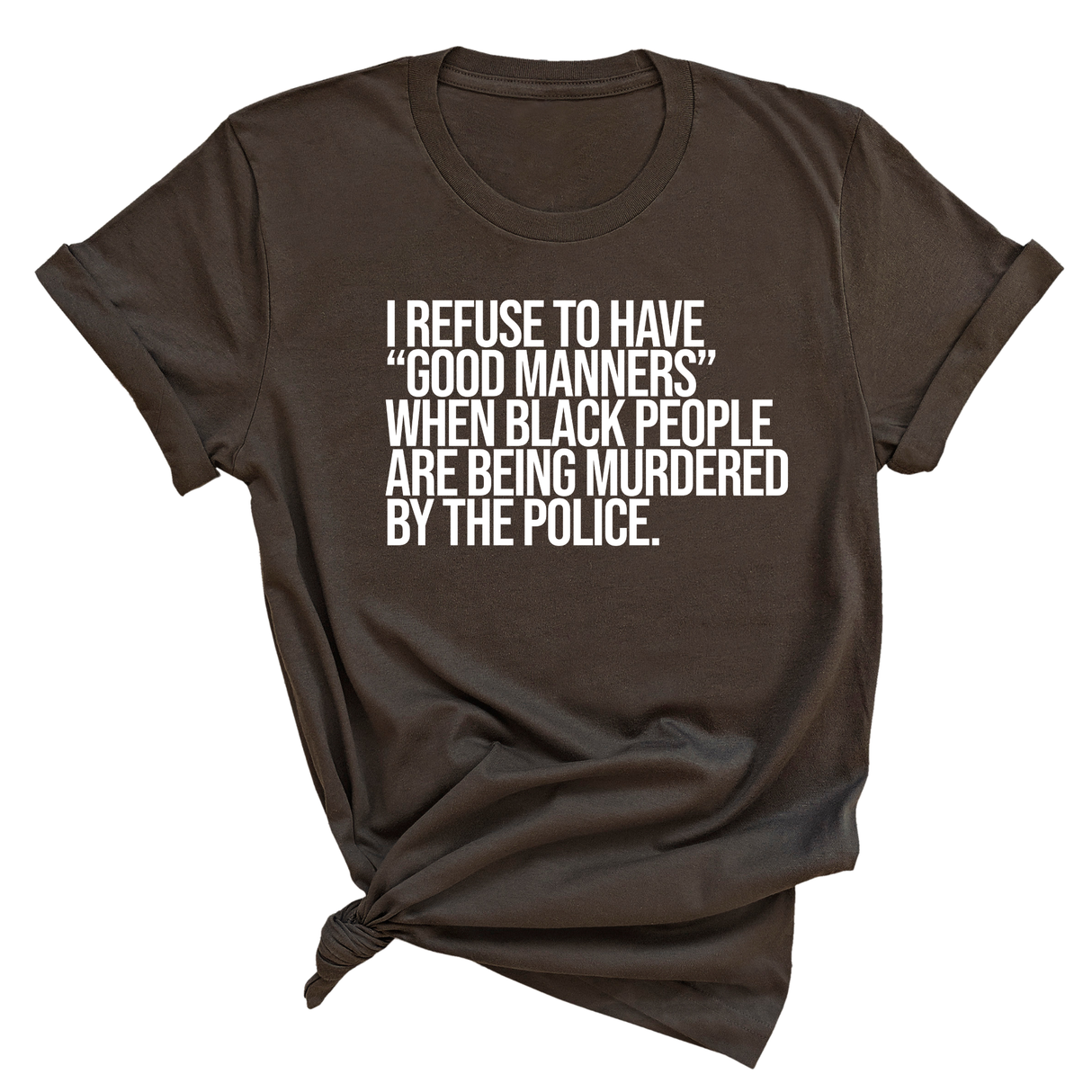 I Refuse to Have "Good Manners" When Black People Are Being Murdered by the Police Unisex Tee-T-Shirt-The Original God Ain't Petty But I Am