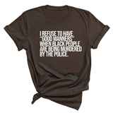 I Refuse to Have "Good Manners" When Black People Are Being Murdered by the Police Unisex Tee-T-Shirt-The Original God Ain't Petty But I Am