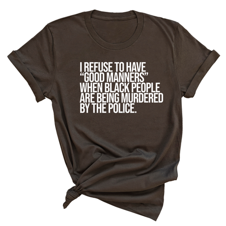 I Refuse to Have "Good Manners" When Black People Are Being Murdered by the Police Unisex Tee-T-Shirt-The Original God Ain't Petty But I Am