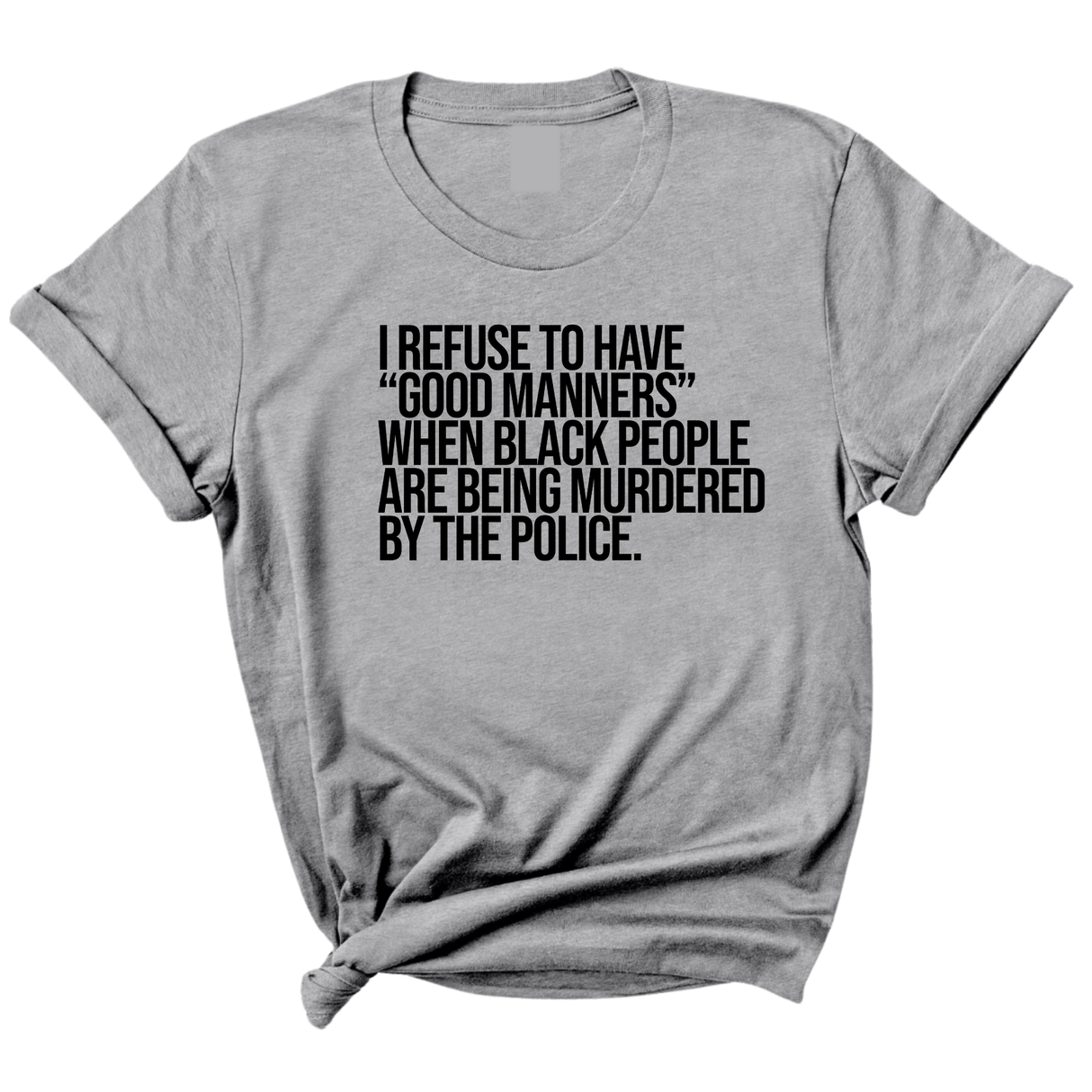 I Refuse to Have "Good Manners" When Black People Are Being Murdered by the Police Unisex Tee-T-Shirt-The Original God Ain't Petty But I Am