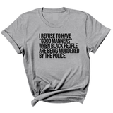 I Refuse to Have "Good Manners" When Black People Are Being Murdered by the Police Unisex Tee-T-Shirt-The Original God Ain't Petty But I Am