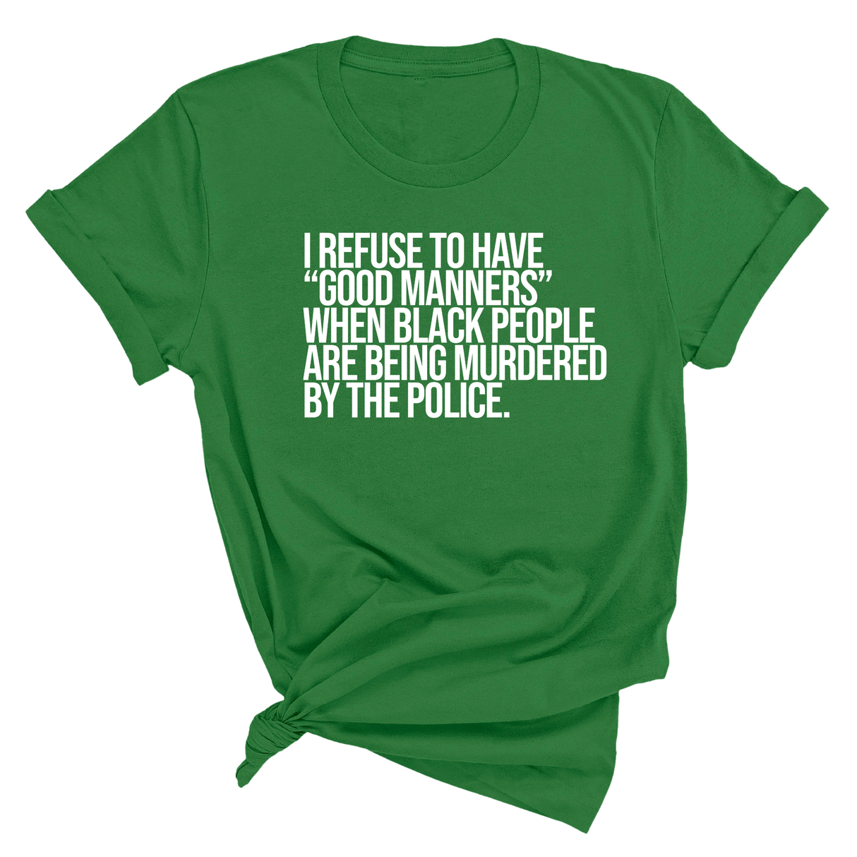 I Refuse to Have "Good Manners" When Black People Are Being Murdered by the Police Unisex Tee-T-Shirt-The Original God Ain't Petty But I Am